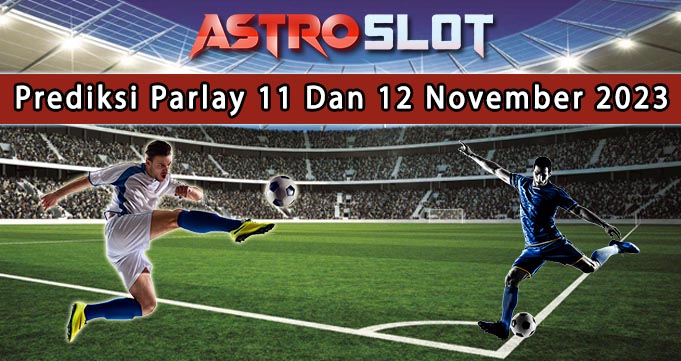 Prediksi Parlay Terbaik 11 Dan 12 November 2023