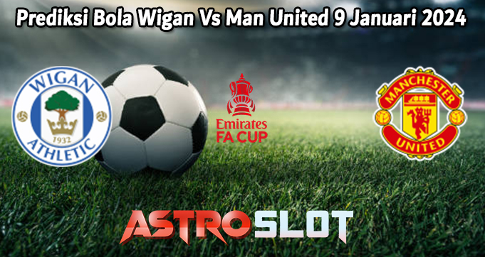 Prediksi Bola Wigan Vs Man United 9 Januari 2024