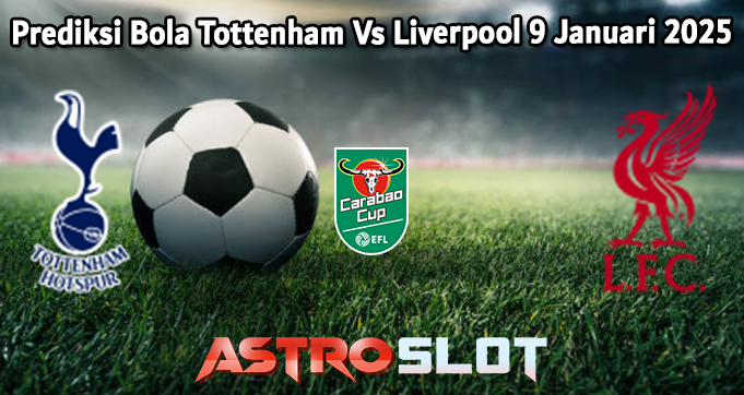 Prediksi Bola Tottenham Vs Liverpool 9 Januari 2025