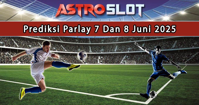 Prediksi Parlay Terbaik 7 Dan 8 Juni 2025
