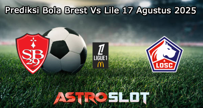 Prediksi Bola Brest Vs Lile 17 Agustus 2025