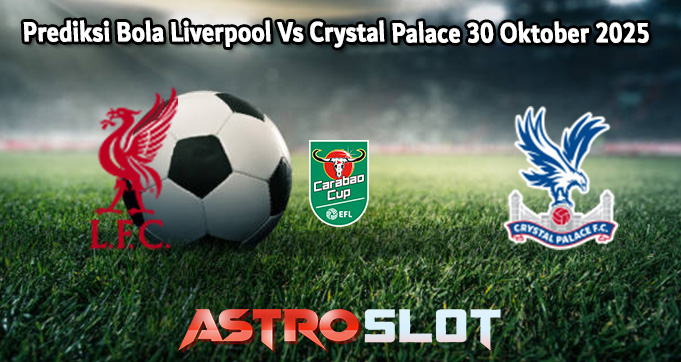 Prediksi Bola Liverpool Vs Crystal Palace 30 Oktober 2025