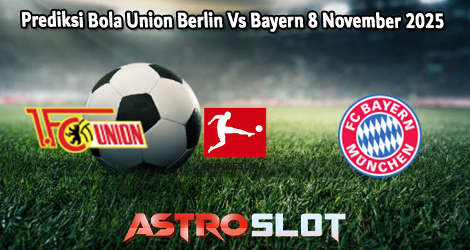 Prediksi Bola Union Berlin Vs Bayern 8 November 2025