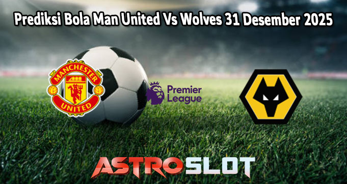 Prediksi Bola Man United Vs Wolves 31 Desember 2025