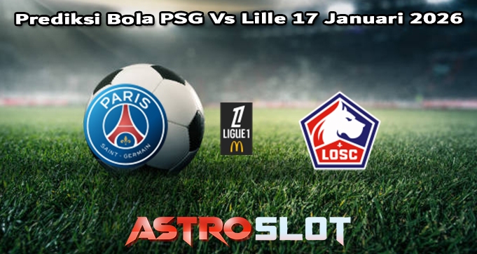Prediksi Bola PSG Vs Lille 17 Januari 2026