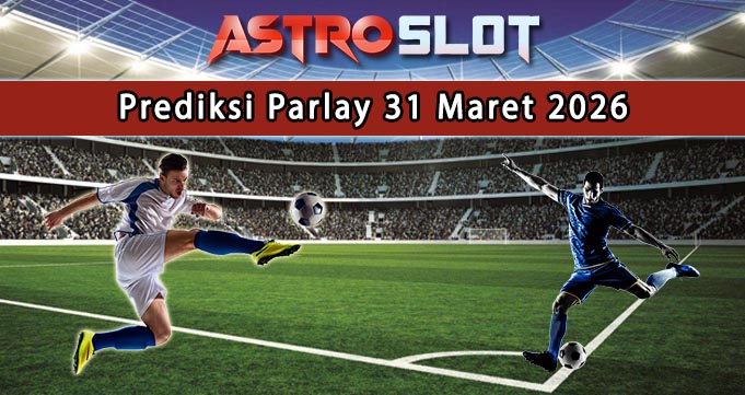 Prediksi Parlay Terbaik 31 Maret 2026