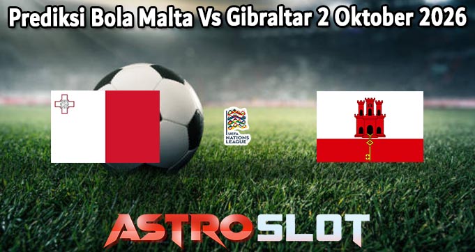 Prediksi Bola Malta Vs Gibraltar 2 Oktober 2026