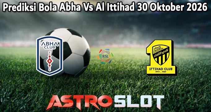 Prediksi Bola Abha Vs Al Ittihad 30 Oktober 2026