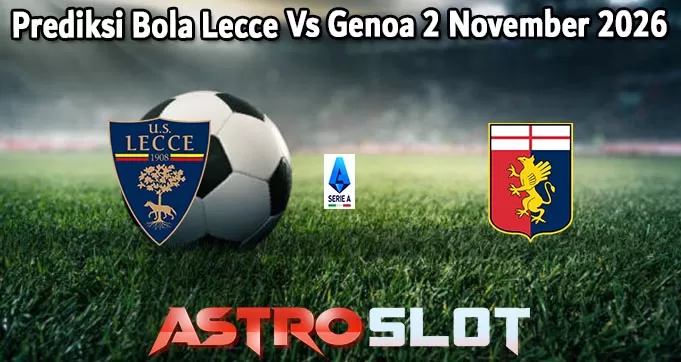Prediksi Bola Lecce Vs Genoa 2 November 2026