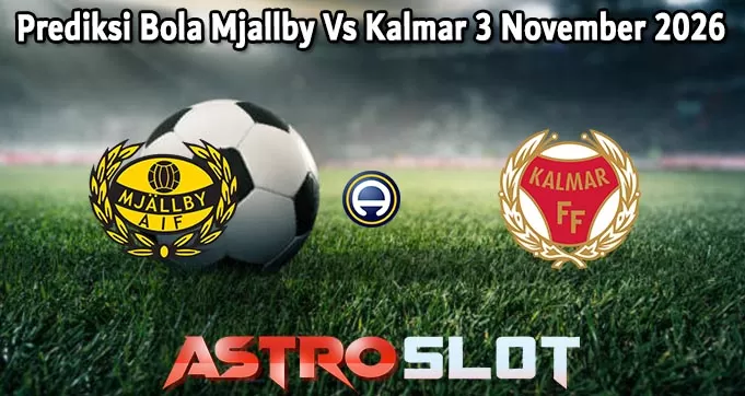 Prediksi Bola Mjallby Vs Kalmar 3 November 2026