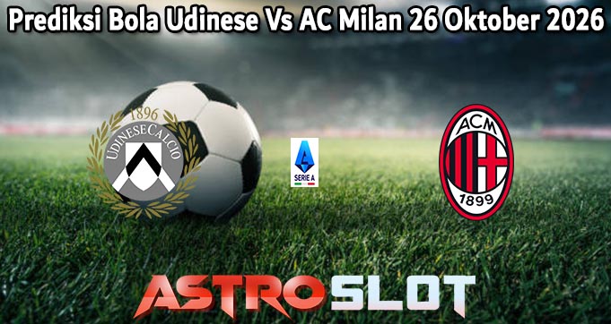 Prediksi Bola Udinese Vs AC Milan 26 Oktober 2026